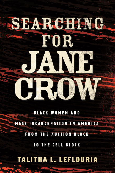 Searching for Jane Crow (Black Women and Mass Incarceration in America from the Auction Block to the Cell Block) by Talitha L. LeFlouria, 9780807003930