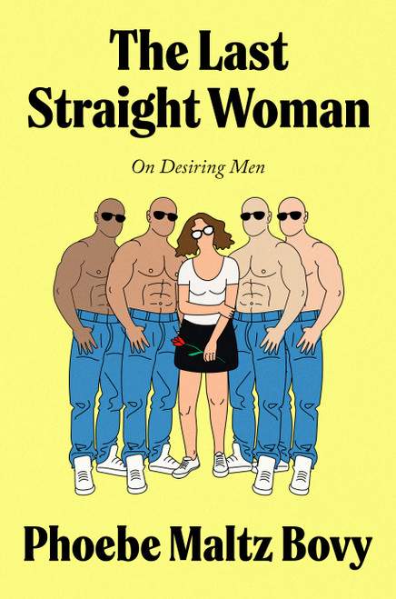 The Last Straight Woman (On Desiring Men) by Phoebe Maltz Bovy, 9780771013027