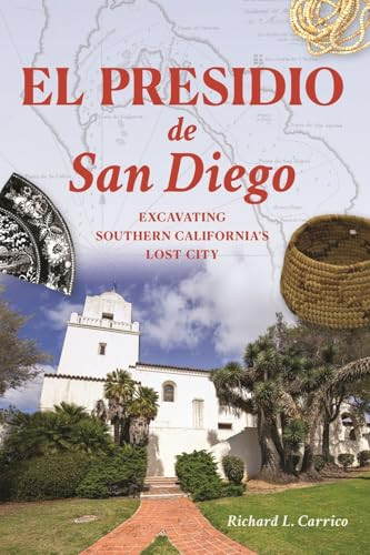 El Presidio de San Diego (Excavating Southern California's Lost City) by Richard L. Carrico, 9781540299888
