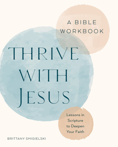 Thrive with Jesus: A Bible Workbook (Lessons in Scripture to Deepen Your Faith) by Brittany Smigielski, 9798217151097