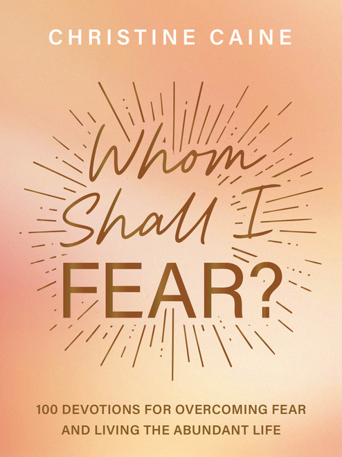 Whom Shall I Fear? (100 Devotions for Overcoming Fear and Living the Abundant Life) by Christine Caine, 9781400233229