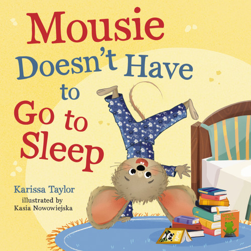 Mousie Doesn't Have to Go to Sleep by Karissa Taylor, Kasia Nowowiejska, 9781400256532