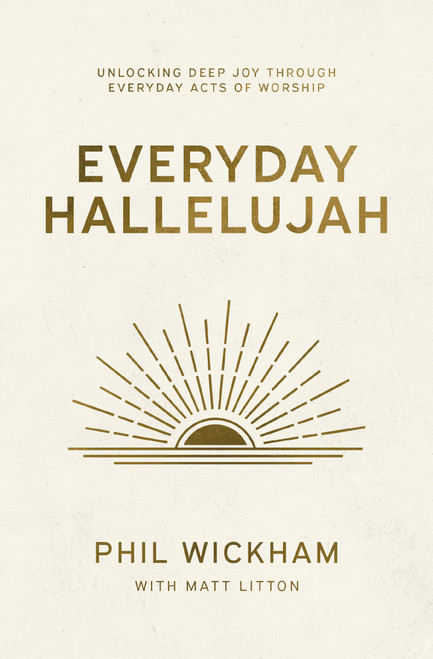 Everyday Hallelujah (Unlocking Deep Joy Through Everyday Acts of Worship) by Phil Wickham, Matt Litton, 9781400257058