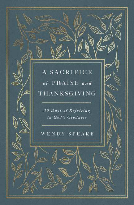 A Sacrifice of Praise and Thanksgiving (30 Days of Rejoicing in God's Goodness) by Wendy Speake, 9781400333219