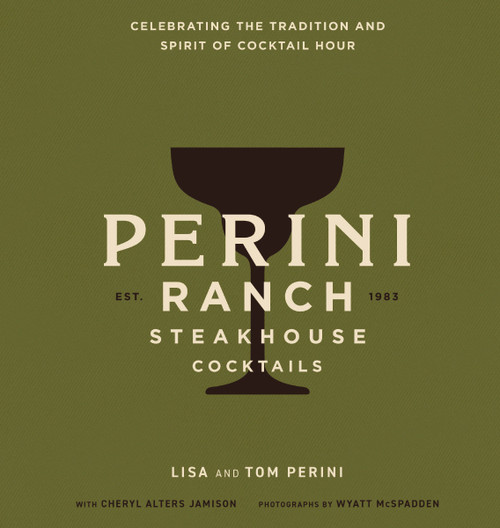 Perini Ranch Steakhouse Cocktails (Celebrating the Tradition and Spirit of Cocktail Hour) by Tom Perini, Lisa Perini, 9781400350032