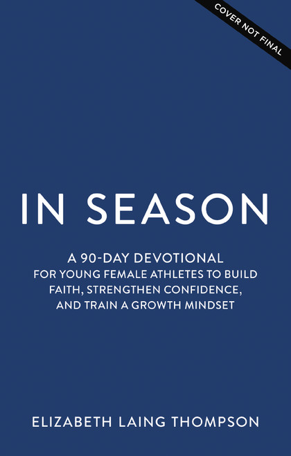 In Season (A 90-Day Devotional for Young Female Athletes to Build Faith, Strengthen Confidence, and Train a Growth Mindset) by Elizabeth Laing Thompson, 9780310179184