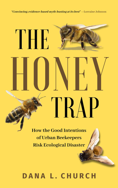 The Honey Trap (How the Good Intentions of Urban Beekeepers Risk Ecological Disaster) by Dana Church, 9781990823855