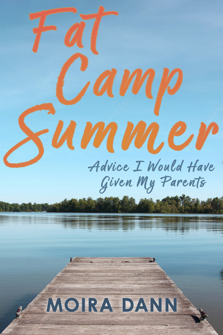 Fat Camp Summer (Advice I Would Have Given My Parents) by Moira Dann, 9781998365005
