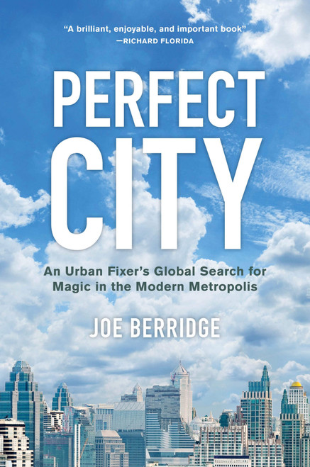Perfect City (An Urban Fixer's Global Search for Magic in the Modern Metropolis) by Joe Berridge, 9781999439514
