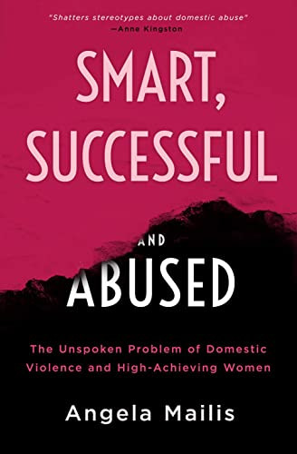Smart, Successful & Abused (The Unspoken Problem of Domestic Violence and High-Achieving Women) by Angela Mailis, 9781999439576