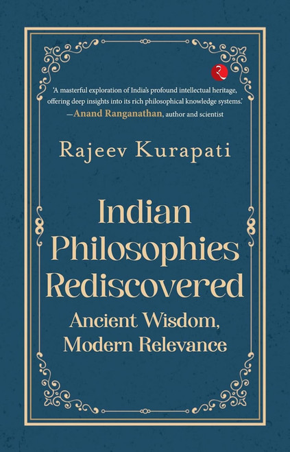 Indian Philosophies Rediscovered (Ancient Wisdom, Modern Relevance) by Rajeev Kurapati, 9789361568862