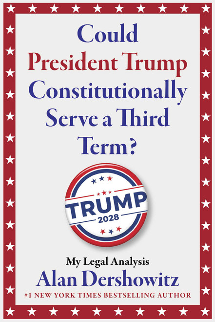 Could President Trump Constitutionally Serve a Third Term? by Alan Dershowitz, 9781510787063
