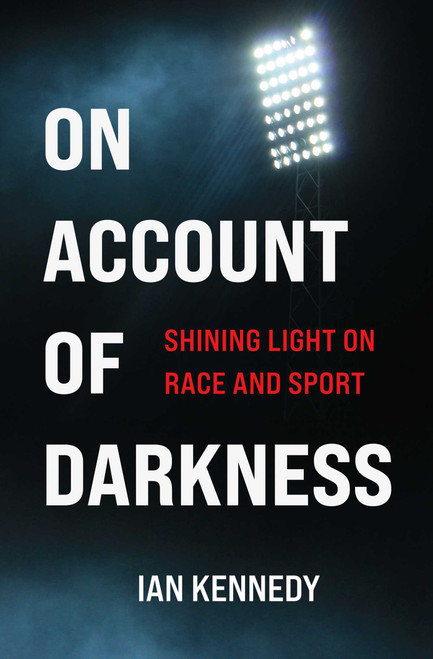 On Account of Darkness (Shining Light on Race and Sport) by Ian Kennedy, 9781990160103