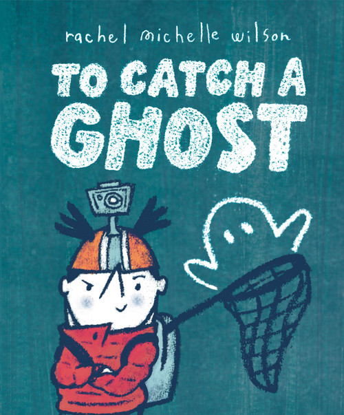To Catch a Ghost by Rachel Michelle Wilson, Rachel Michelle Wilson, 9781339031958
