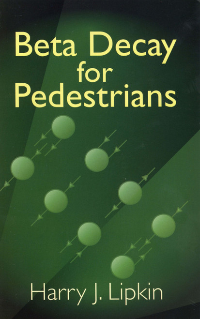 Beta Decay for Pedestrians by Harry J. Lipkin, 9780486438191