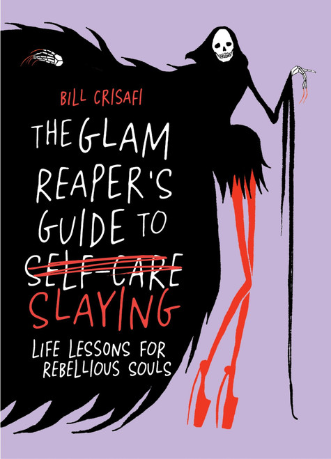 The Glam Reaper's Guide to Slaying (Life Lessons for Rebellious Souls) by Bill Crisafi, 9780063480797