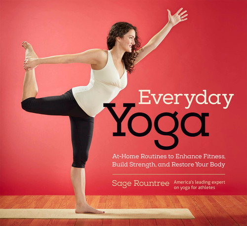 Everyday Yoga: At-Home Routines to Enhance Fitness, Build Strength, and Restore Your Body by Sage Rountree, 9781937715359