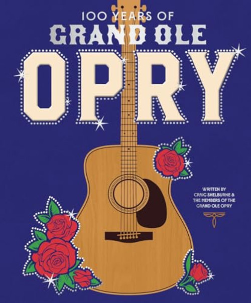 100 Years of Grand Ole Opry (A Celebration of the Artists, the Fans, and the Home of Country Music) by Grand Ole Opry, 9781419773600