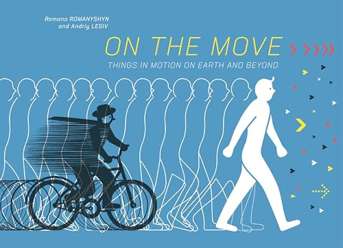 On the Move (Things in Motion on Earth and Beyond) by Romana Romanyshyn, Andriy Lesiv, Oksana Lushchevska, 9781592704149