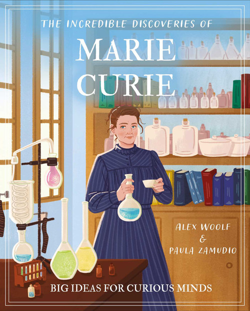 The Incredible Discoveries of Marie Curie (Big Ideas for Curious Minds) by Alex Woolf, Paula Zamudio, 9781398869219