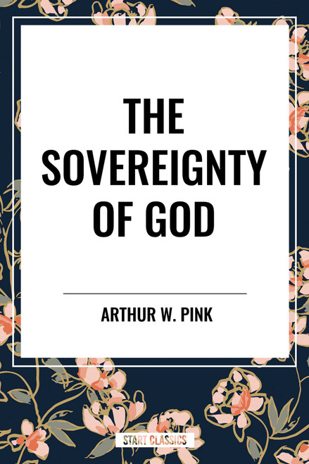 Sovereignty of God by Arthur W. Pink, 9798880921133