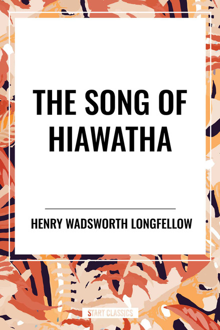Song of Hiawatha by Henry Wadsworth Longfellow, 9798880921065