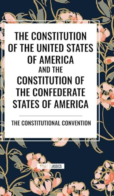 Constitution of the United States of America and the Constitution of the Confederate States of America by The Constitutional Convention, 9798880914289