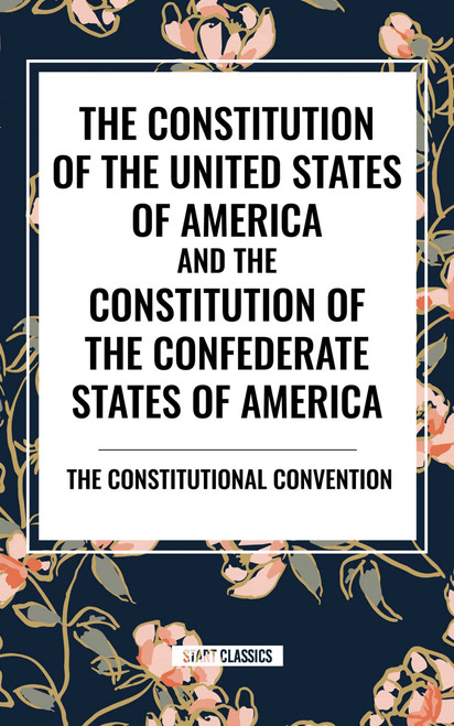 Constitution of the United States of America and the Constitution of the Confederate States of America by The Constitutional Convention, 9798880914289