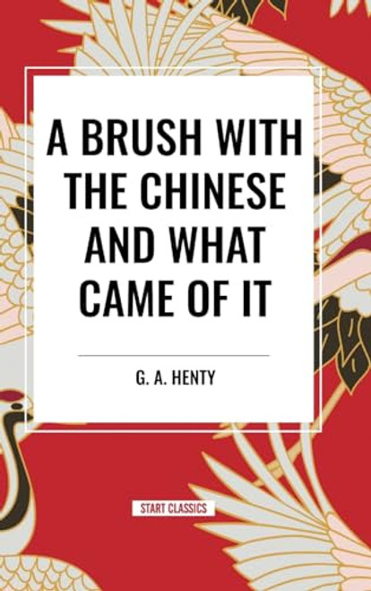 Brush with the Chinese and What Came of it by G. A. Henty, 9798880900091