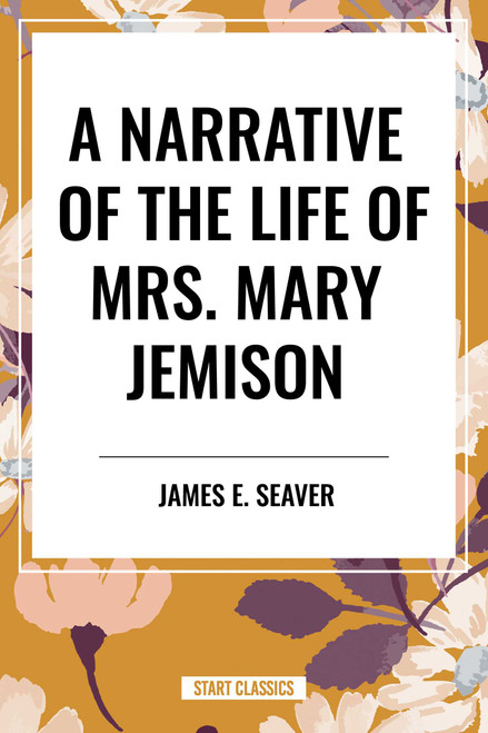 Narrative of the Life of Mrs. Mary Jemison - 9798880900466 by James E. Seaver, Mary Jemison