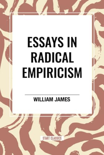 Essays in Radical Empiricism by William James, 9798880904327