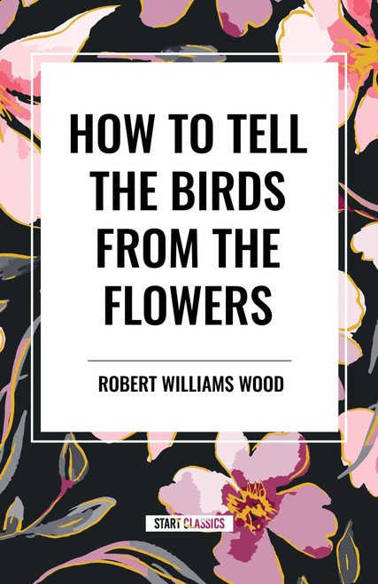How to Tell the Birds from the Flowers by Robert Williams Wood, 9798880905652