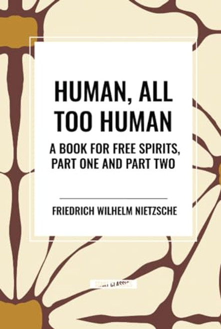 Human, All Too Human: A Book for Free Spirits, Part One and Part Two by Friedrich Wilhelm Nietzsche, 9798880905676