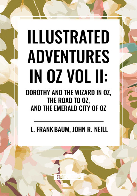 Illustrated Adventures in Oz Vol II: Dorothy and the Wizard in Oz, the Road to Oz, and the Emerald City of Oz - 9798880905843 by L. Frank Baum, John R. Neill
