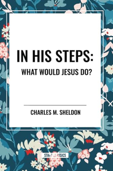 In His Steps: What Would Jesus Do? - 9798880905928 by Charles M. Sheldon, 9798880905928