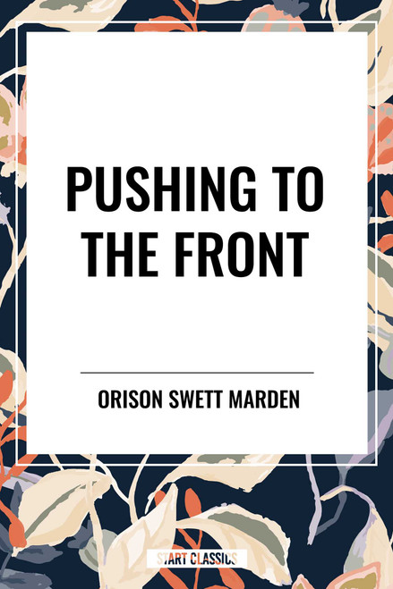 Pushing to the Front by Orison Swett Marden, 9798880910380