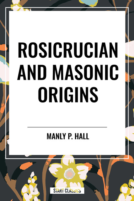Rosicrucian and Masonic Origins by Manly P. Hall, 9798880910861