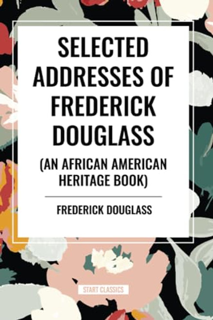 Selected Addresses of Frederick Douglass (An African American Heritage Book) - 9798880911240 by Frederick Douglass, 9798880911240