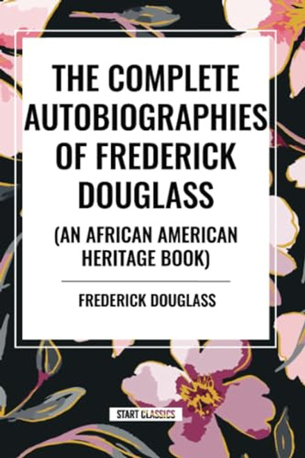 Complete Autobiographies of Frederick Douglas (An African American Heritage Book) by Frederick Douglass, 9798880914128
