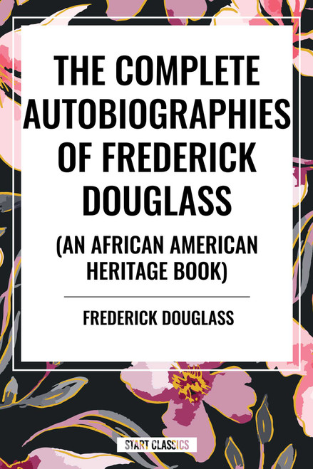 Complete Autobiographies of Frederick Douglas (an African American Heritage Book) - 9798880914135 by Frederick Douglass, 9798880914135