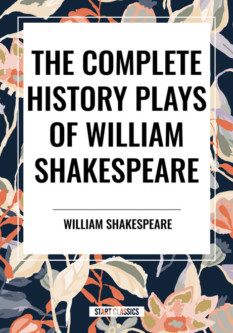 Complete History Plays of William Shakespeare by William Shakespeare, 9798880914173