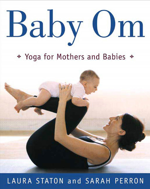 Baby Om (Yoga for Mothers and Babies) by Laura Staton, Sarah Perron, 9780805068399