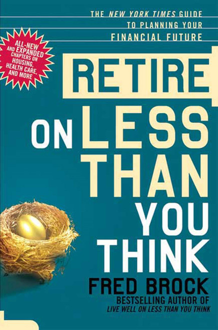 Retire on Less Than You Think (The New York Times Guide to Planning Your Financial Future) by Fred Brock, 9780805087307