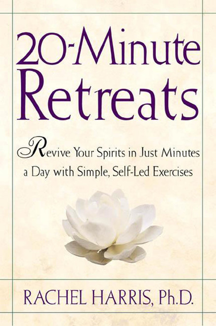 20-Minute Retreats (Revive Your Spirit in Just Minutes a Day with Simple, Self-Led Practices) by Rachel Harris, 9780805064513