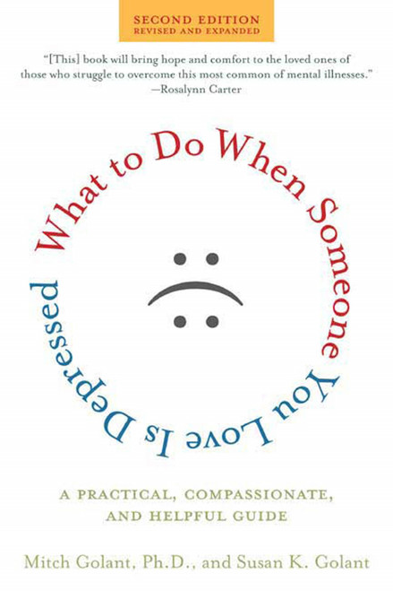 What to Do When Someone You Love Is Depressed, Second Edition (A Practical, Compassionate, and Helpful Guide) by Susan K. Golant, Mitch Golant, Ph.D., 9780805082777