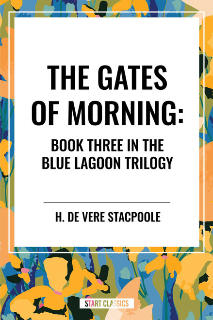 Gates of Morning: Book Three in the Blue Lagoon Trilogy by H. de Vere Stacpoole, 9798880915828