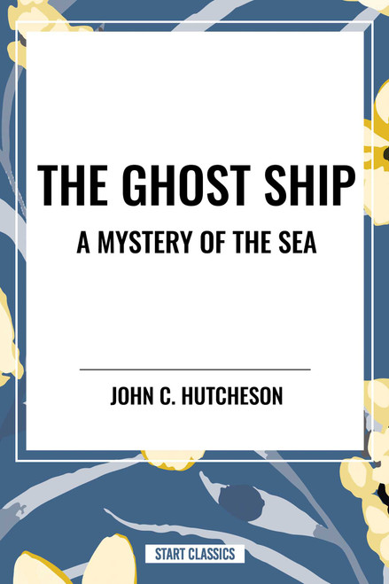 Ghost Ship: A Mystery of the Sea by John  C. Hutcheson, 9798880915880