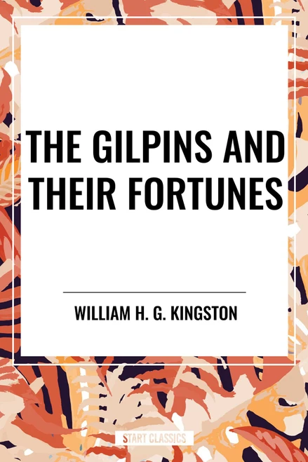 The Gilpins and Their Fortunes (A Story of Early Days in Australia) by William H G Kingston, 9798880915903