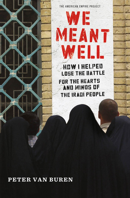We Meant Well (How I Helped Lose the Battle for the Hearts and Minds of the Iraqi People) by Peter Van Buren, 9780805096811