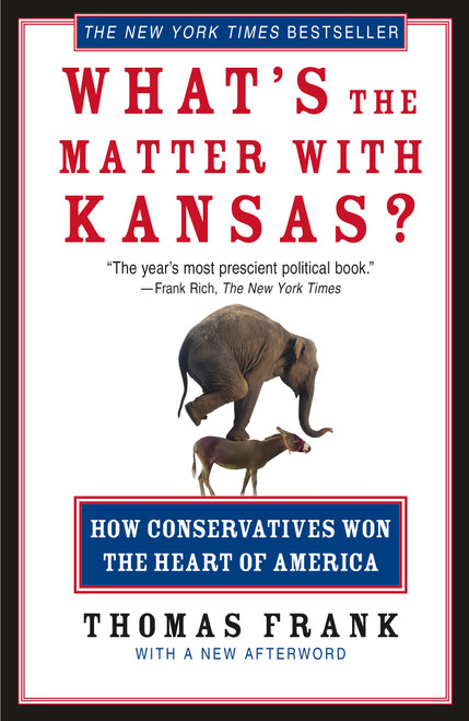 What's the Matter with Kansas? (How Conservatives Won the Heart of America) by Thomas Frank, 9780805077742